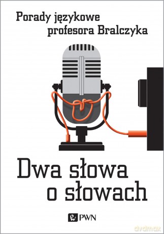 Dwa słowa o słowach. Porady językowe profesora Bralczyka - Jerzy Bralczyk [KSIĄŻKA]