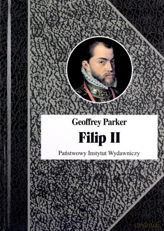 Filip II. Król nieprzezorny - Geoffrey Parker [KSIĄŻKA]