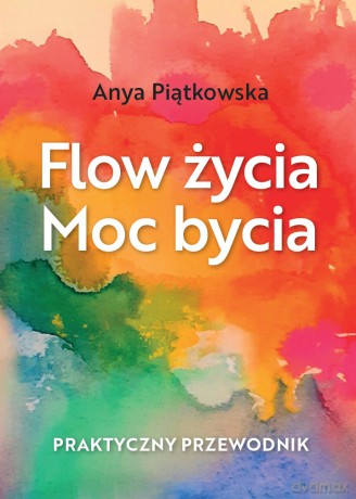 Flow życia Moc bycia - Anya Piątkowska [KSIĄŻKA]