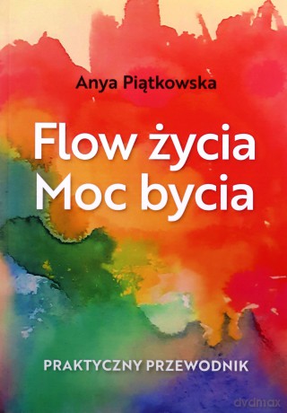 Flow życia Moc bycia - Anya Piątkowska [KSIĄŻKA]