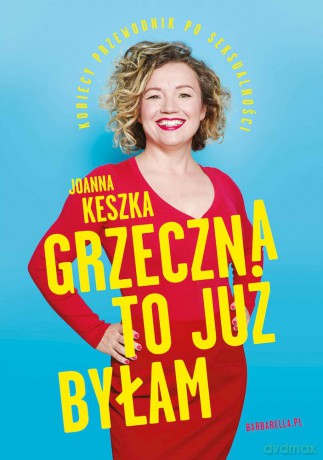 Grzeczna to już byłam. Kobiecy przewodnik po seksualności - Joanna Keszka [KSIĄŻKA]
