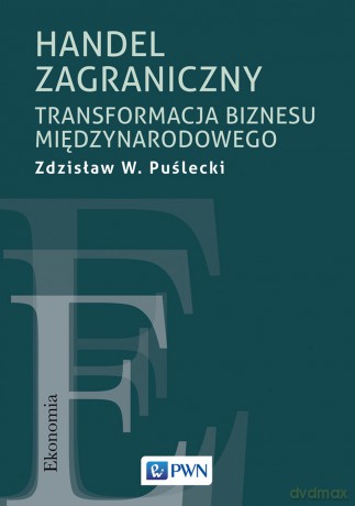 Handel zagraniczny. Transformacja biznesu międzynarodowego - Zdzisław W. Puślecki [KSIĄŻKA]