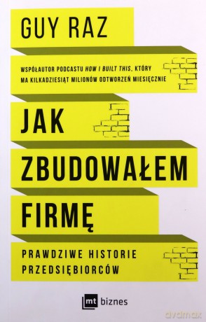 Jak zbudowałem firmę. Prawdziwe historie przedsiębiorców - Guy Raz [KSIĄŻKA]