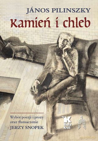 Kamień i chleb. Wybór poezji i prozy oraz tłumaczenie Jerzy Snopek - János Pilinszky [KSIĄŻKA]