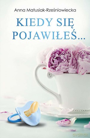 Kiedy się pojawiłeś - Anna Matusiak-Rześniowiecka [KSIĄŻKA]