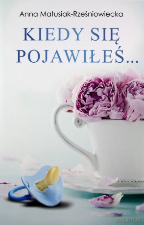 Kiedy się pojawiłeś - Anna Matusiak-Rześniowiecka [KSIĄŻKA]