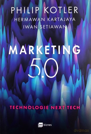 Marketing 5.0. Technologie Next Tech - Philip Kotler, Hermawan Kartajaya, Iwan Setiawan [KSIĄŻKA]
