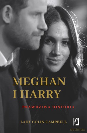 Meghan i Harry. Prawdziwa historia - Lady Colin Campbell [KSIĄŻKA]