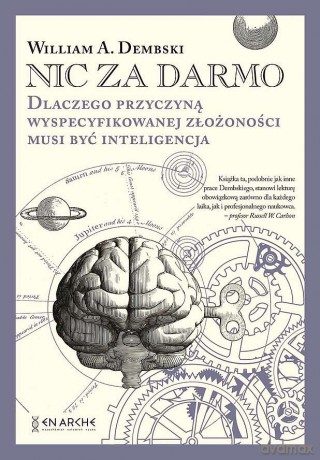 Nic za darmo. Dlaczego przyczyną wyspecyfikowanej złożoności musi być inteligencja - William A. Dembski [KSIĄŻKA]