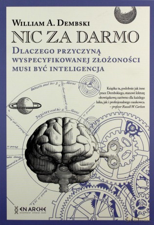 Nic za darmo. Dlaczego przyczyną wyspecyfikowanej złożoności musi być inteligencja - William A. Dembski [KSIĄŻKA]