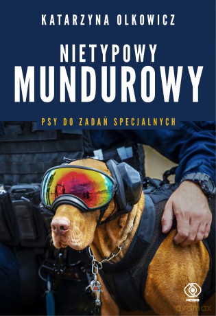 Nietypowy mundurowy. Psy do zadań specjalnych - Katarzyna Olkowicz [KSIĄŻKA]
