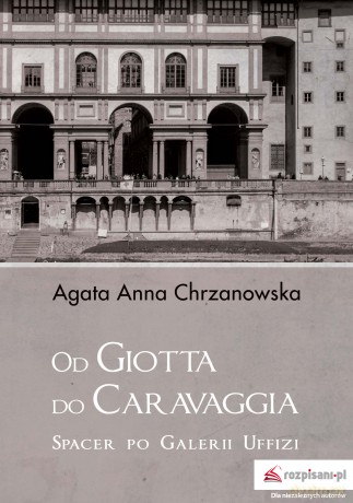 Od Giotta do Caravaggia. Spacer po Galerii Uffizi - Agata Anna Chrzanowska [KSIĄŻKA]
