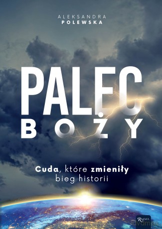 Palec Boży. Cuda, które zmieniły bieg historii - Aleksandra Polewska [KSIĄŻKA]