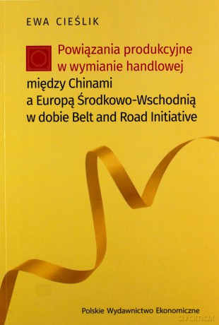 Powiązania produkcyjne w wymianie handlowej między Chinami a Europą Środkowo-Wschodnią w dobie Belt and Road Initiative - Ewa Cieślik [KSIĄŻKA]