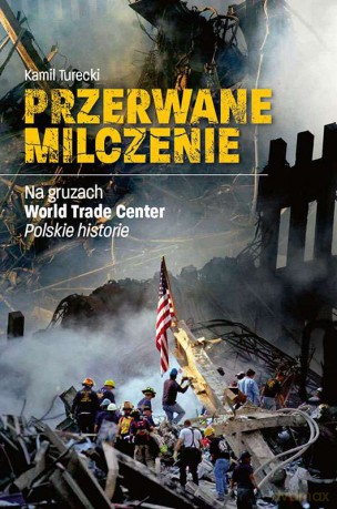 Przerwane milczenie. Na gruzach World Trade Center. Polskie historie - Kamil Turecki [KSIĄŻKA]