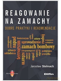 Reagowanie na zamachy. Dobre praktyki i rekomendacje - Jarosław Stelmach [KSIĄŻKA]