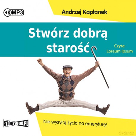 Stwórz dobrą starość. Nie wysyłaj życia na emeryturę! - Andrzej Kapłanek [AUDIOBOOK]