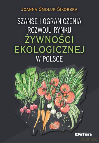Szanse i ograniczenia rozwoju rynku żywności ekologicznej w Polsce - Joanna Smoluk-Sikorska [KSIĄŻKA]