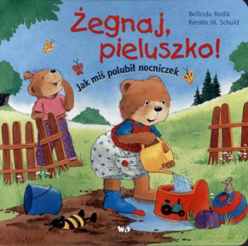 Żegnaj Pieluszko Jak Miś Polubił Nocniczek (twarda) - Bellinda Rodik, Kerstin M.Schuld [KSIĄŻKA]