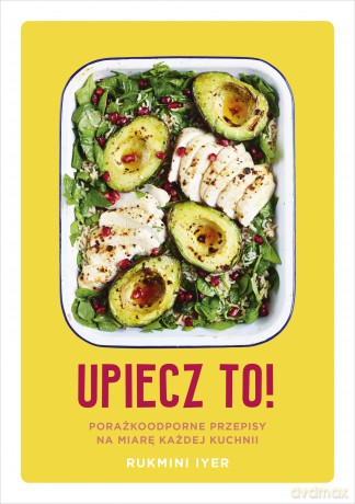 Upiecz to! Porażkoodporne przepisy na miarę każdej kuchni - Rukmini Iyer [KSIĄŻKA]