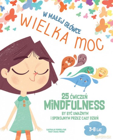 W małej główce WIELKA MOC. 25 ćwiczeń MINDFULNESS by być uważnym i spokojnym przez cały dzień. - Chiara Piroddi [KSIĄŻKA]
