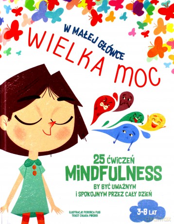 W małej główce WIELKA MOC. 25 ćwiczeń MINDFULNESS by być uważnym i spokojnym przez cały dzień. - Chiara Piroddi [KSIĄŻKA]