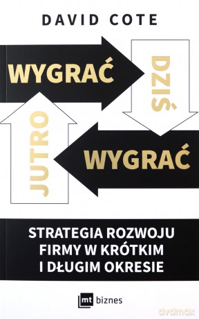 Wygrać dziś, wygrać jutro. Strategia rozwoju firmy w krótkim i długim okresie - David M. Cote [KSIĄŻKA]