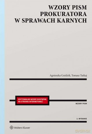 Wzory pism prokuratora w sprawach karnych - Agnieszka Goździk, Tomasz Tutkaj [KSIĄŻKA]