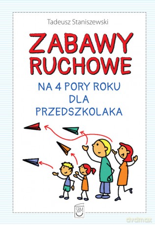 Zabawy ruchowe na 4 pory roku dla przedszkolaka - Tadeusz Staniszewski [KSIĄŻKA]
