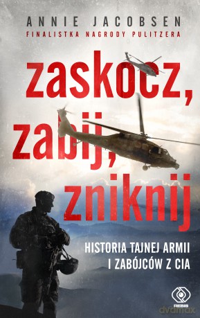 Zaskocz, zabij, zniknij. Historia tajnej armii i zabójców z CIA - Annie Jacobsen [KSIĄŻKA]