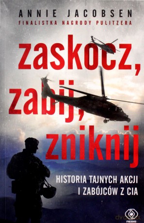 Zaskocz, zabij, zniknij. Historia tajnej armii i zabójców z CIA - Annie Jacobsen [KSIĄŻKA]