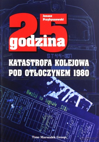 25 godzina Katastrofa kolejowa pod Otłoczynem 1980 - Jonasz Przybyszewski [KSIĄŻKA]