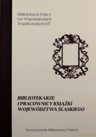 Bibliotekarze i pracownicy książki województwa śląskiego [KSIĄŻKA]