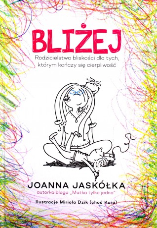 Bliżej Rodzicielstwo bliskości dla tych, którym kończy się cierpliwość - Joanna Jaskółka [KSIĄŻKA]
