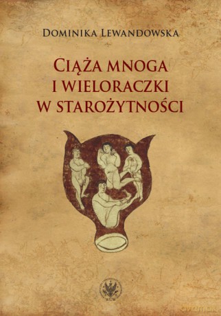 Ciąża mnoga i wieloraczki w starożytności - Dominika Lewandowska [KSIĄŻKA]