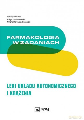Farmakologia w zadaniach Leki układu autonomicznego i krążenia - Małgorzata Berezińska, Anna Wiktorowska-Owczarek [KSIĄŻKA]
