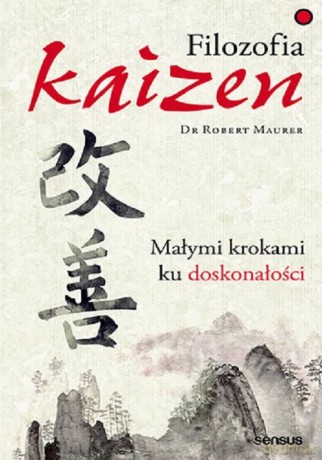 Filozofia Kaizen. Małymi krokami ku doskonałości - Robert Maurer [KSIĄŻKA]