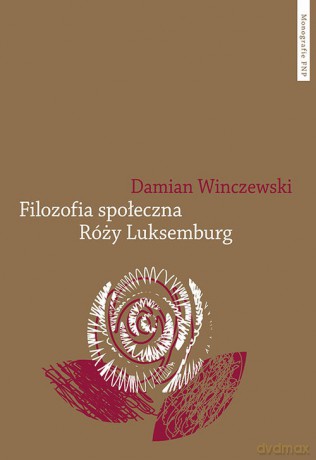 Filozofia społeczna Róży Luksemburg - Damian Winczewski [KSIĄŻKA]