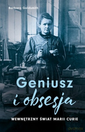 Geniusz i obsesja. Wewnętrzny świat Marii Curie - Barbara Goldsmith [KSIĄŻKA]