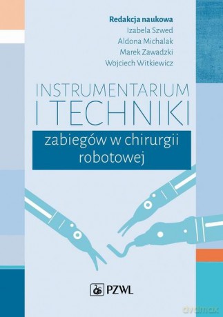 Instrumentarium i techniki zabiegów w chirurgii robotowej - Izabela Szwed, Aldona Michalak [KSIĄŻKA]