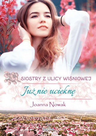 Już nie ucieknę Siostry z ulicy Wiśniowej (Tom 1) - Joanna Nowak [KSIĄŻKA]