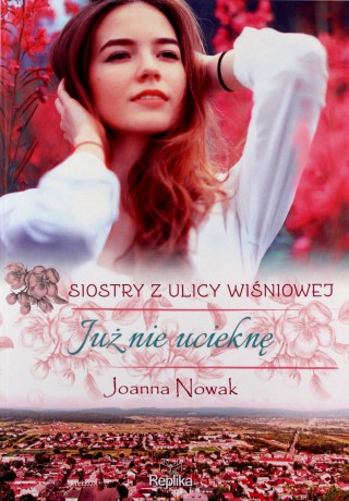 Już nie ucieknę Siostry z ulicy Wiśniowej (Tom 1) - Joanna Nowak [KSIĄŻKA]