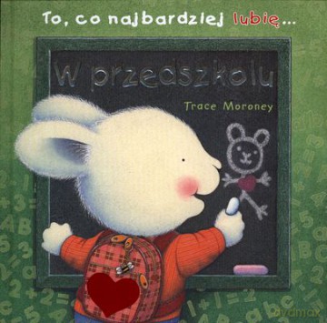 To Co Najbardziej Lubię W Przedszkolu (twarda) - Trace Moroney [KSIĄŻKA]