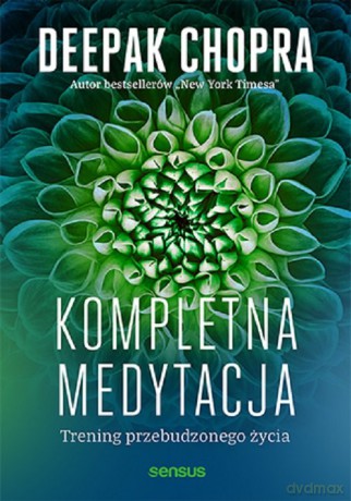 Kompletna medytacja. Trening przebudzonego życia - Deepak Chopra [KSIĄŻKA]