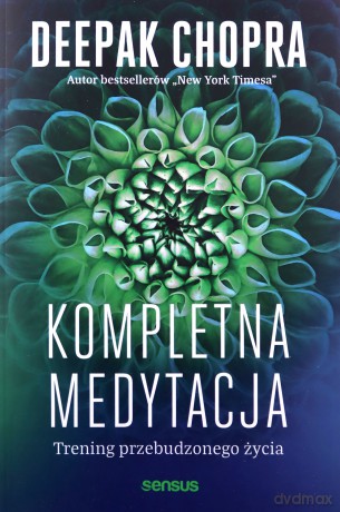 Kompletna medytacja. Trening przebudzonego życia - Deepak Chopra [KSIĄŻKA]
