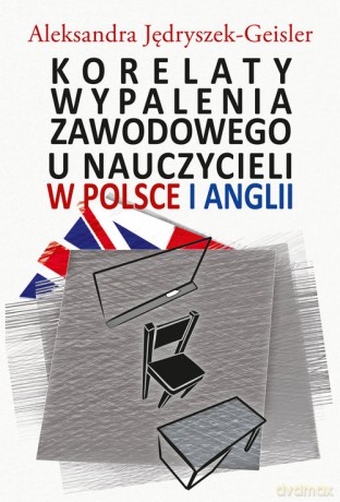 Korelaty wypalenia zawodowego u nauczycieli w Polsce i Anglii - Aleksandra Jędryszek-Geisler [KSIĄŻKA]