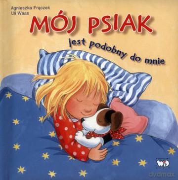 Mój Psiak Jest Podobny Do Mnie (twarda) - Agnieszka Frączek, Uli Waas [KSIĄŻKA]
