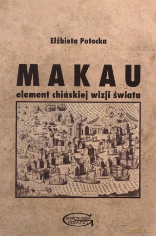 Makau Element chińskiej wizji świata - Elżbieta Potocka [KSIĄŻKA]