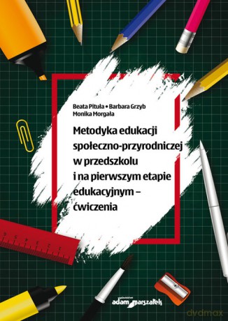 Metodyka edukacji społeczno-przyrodniczej w przedszkolu i na pierwszym etapie edukacyjnym - ćwiczenia - Beata Pituła, Barbara Grzyb [KSIĄŻKA]