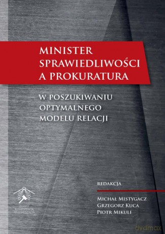 Minister Sprawiedliwości a prokuratura: W poszukiwaniu optymalnego modelu relacji [KSIĄŻKA]